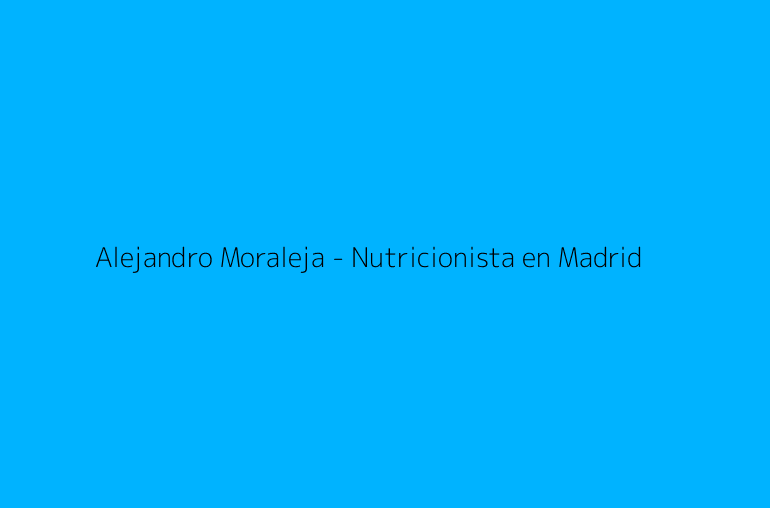 Alejandro Moraleja - Nutricionista en Madrid